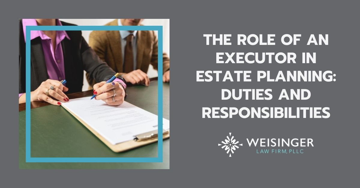 The Role of an Executor in Estate Planning: Duties and Responsibilities